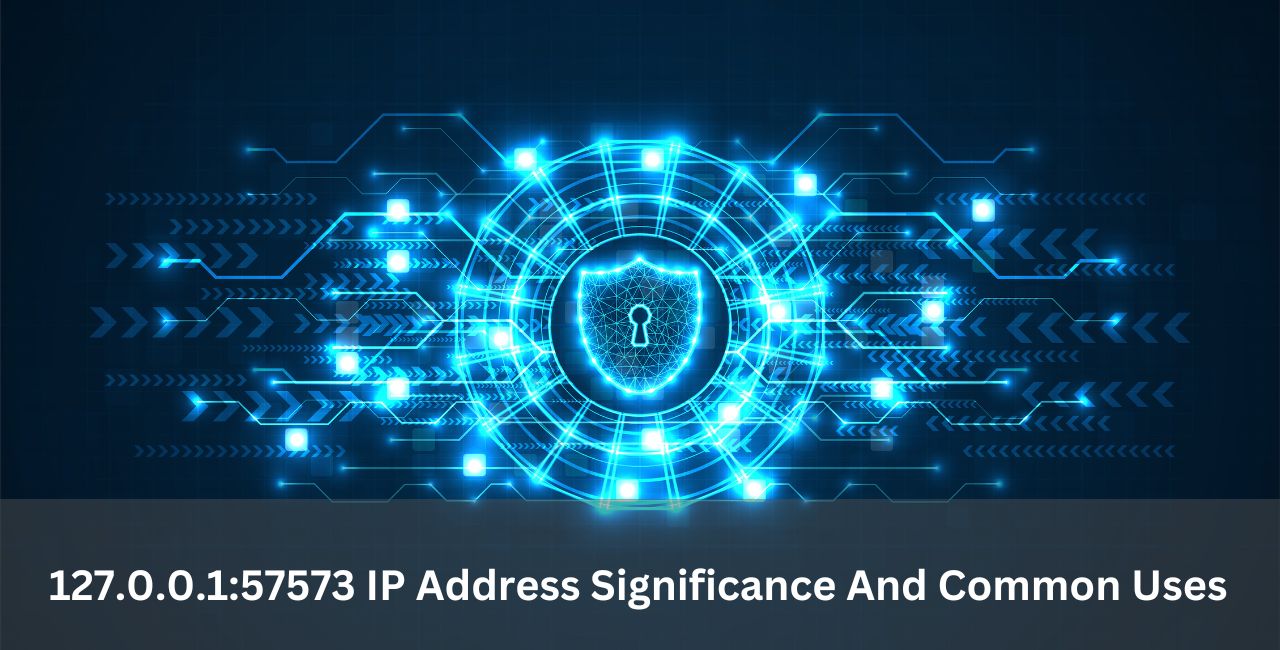 127.0.0.1:57573 IP Address Significance And Common Uses